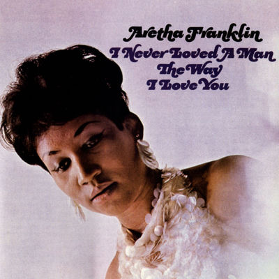 The cover of I Never Loved a Man the Way I Love You by Aretha Franklin
