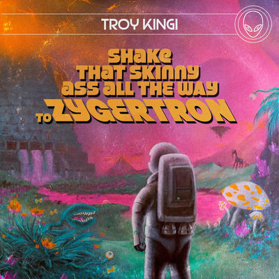 Cover von „Shake That Skinny Ass All the Way to Zygertron“ von Troy Kingi